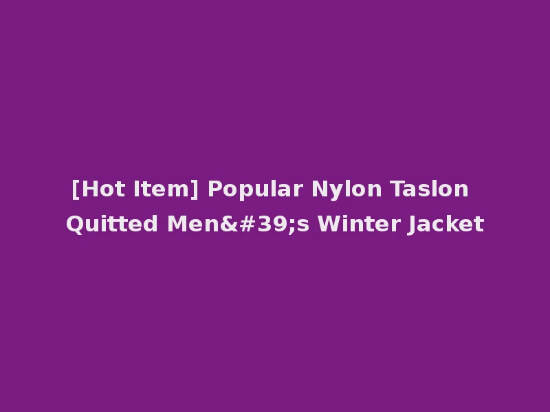 [Hot Item] Popular Nylon Taslon Quitted Men's Winter Jacket