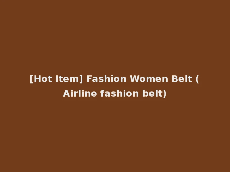 [Hot Item] Fashion Women Belt (Airline fashion belt)
