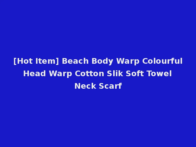 [Hot Item] Beach Body Warp Colourful Head Warp Cotton Slik Soft Towel Neck Scarf