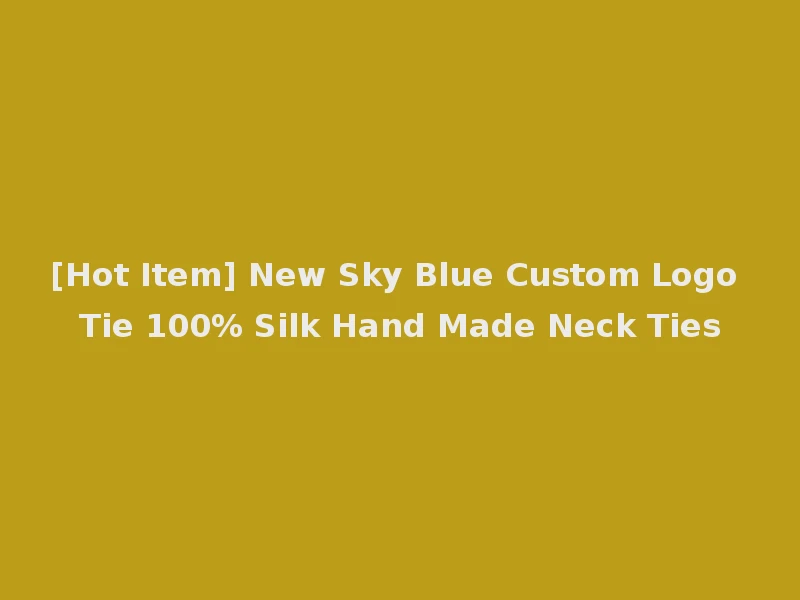 [Hot Item] New Sky Blue Custom Logo Tie 100% Silk Hand Made Neck Ties