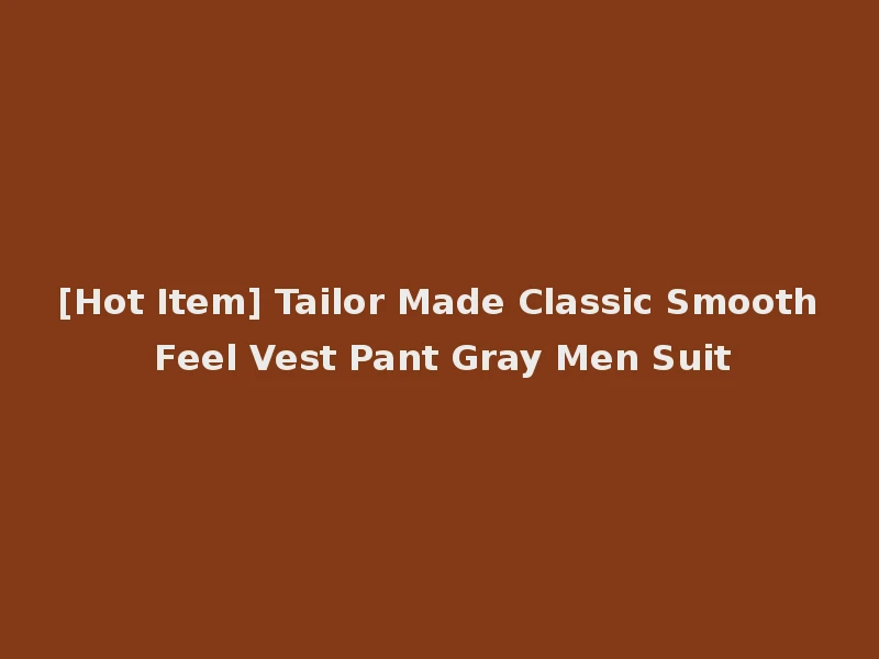 [Hot Item] Tailor Made Classic Smooth Feel Vest Pant Gray Men Suit