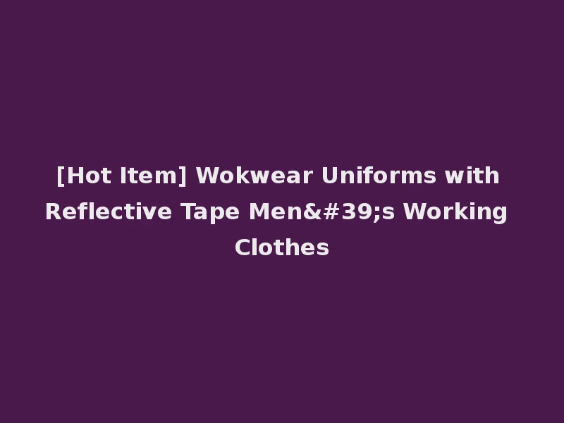 [Hot Item] Wokwear Uniforms with Reflective Tape Men's Working Clothes