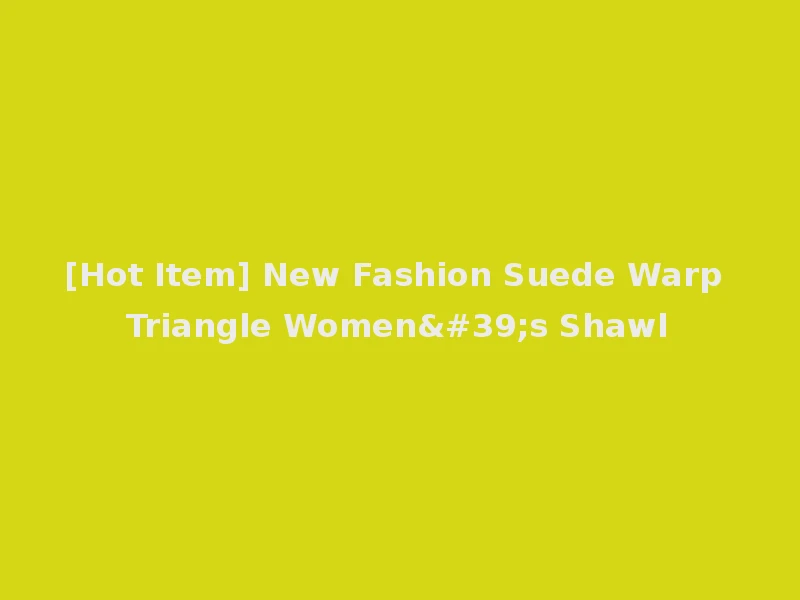 [Hot Item] New Fashion Suede Warp Triangle Women's Shawl