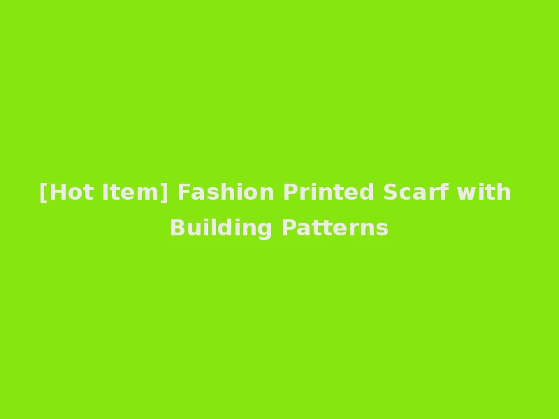 [Hot Item] Fashion Printed Scarf with Building Patterns