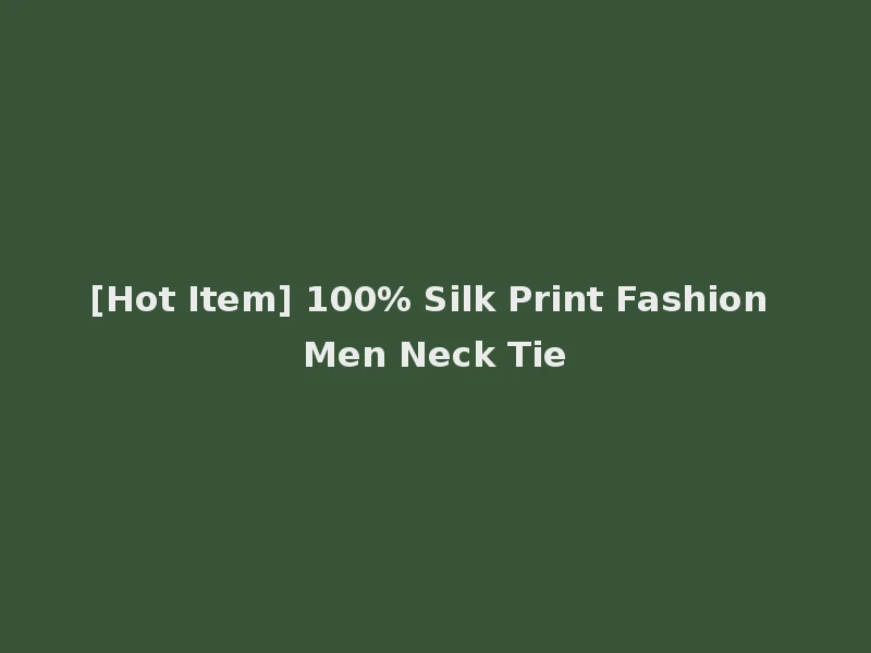 [Hot Item] 100% Silk Print Fashion Men Neck Tie