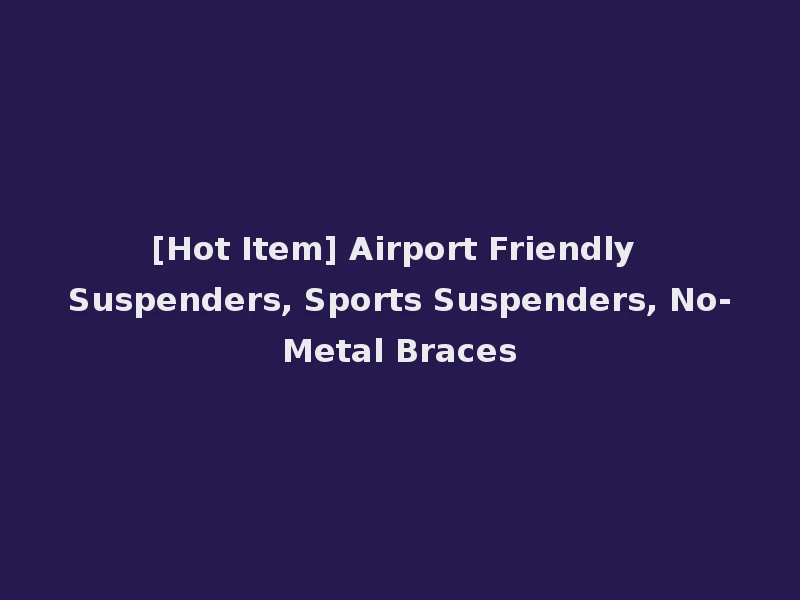 [Hot Item] Airport Friendly Suspenders, Sports Suspenders, No-Metal Braces