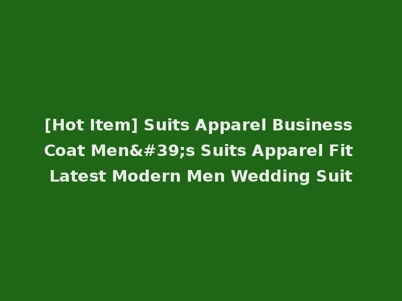 [Hot Item] Suits Apparel Business Coat Men's Suits Apparel Fit Latest Modern Men Wedding Suit