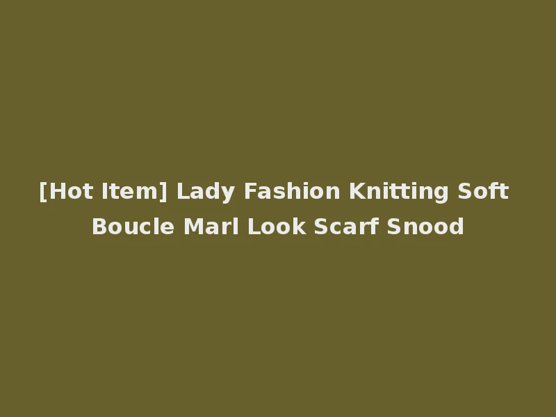 [Hot Item] Lady Fashion Knitting Soft Boucle Marl Look Scarf Snood