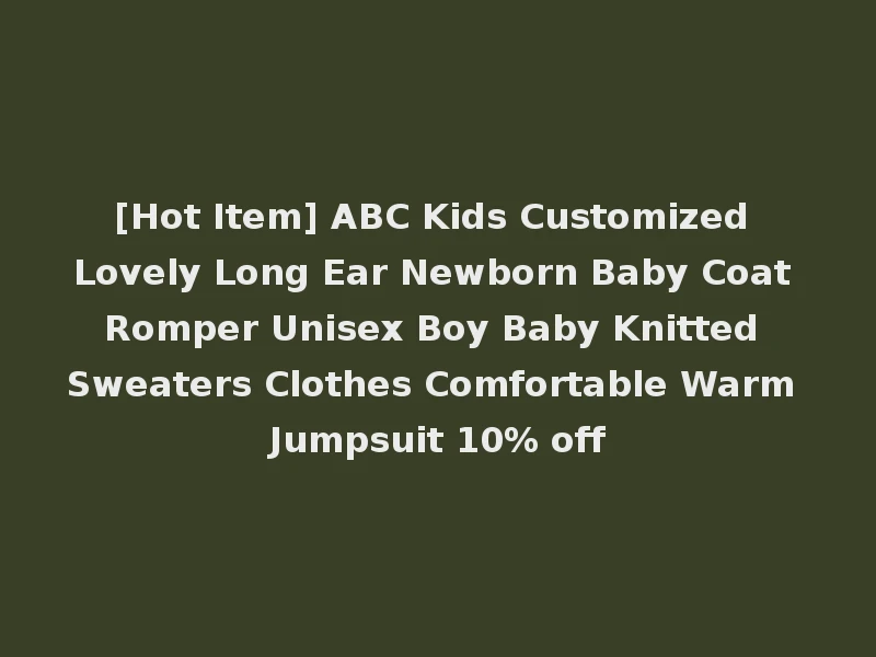 [Hot Item] ABC Kids Customized Lovely Long Ear Newborn Baby Coat Romper Unisex Boy Baby Knitted Sweaters Clothes Comfortable Warm Jumpsuit 10% off