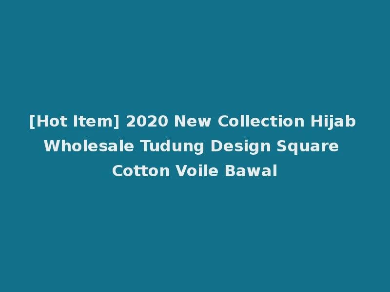 [Hot Item] 2020 New Collection Hijab Wholesale Tudung Design Square Cotton Voile Bawal
