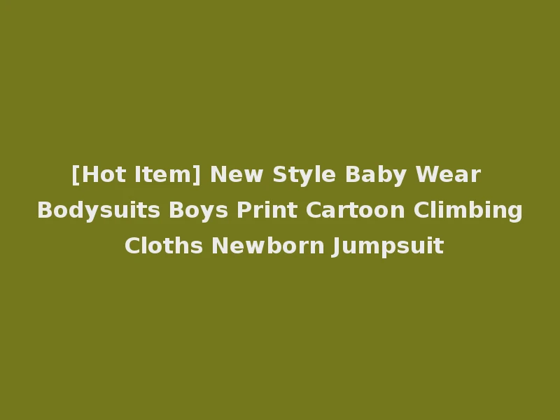 [Hot Item] New Style Baby Wear Bodysuits Boys Print Cartoon Climbing Cloths Newborn Jumpsuit