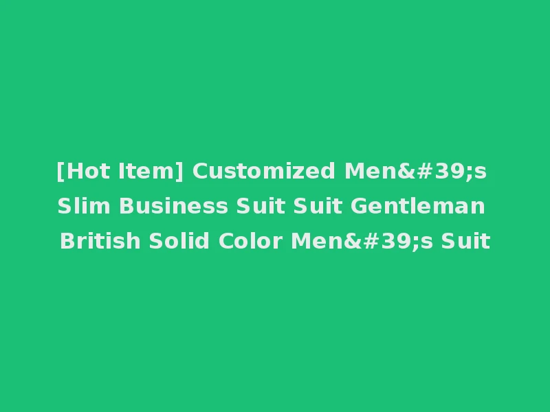 [Hot Item] Customized Men's Slim Business Suit Suit Gentleman British Solid Color Men's Suit