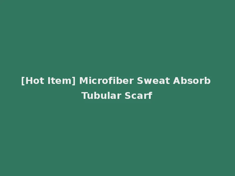 [Hot Item] Microfiber Sweat Absorb Tubular Scarf