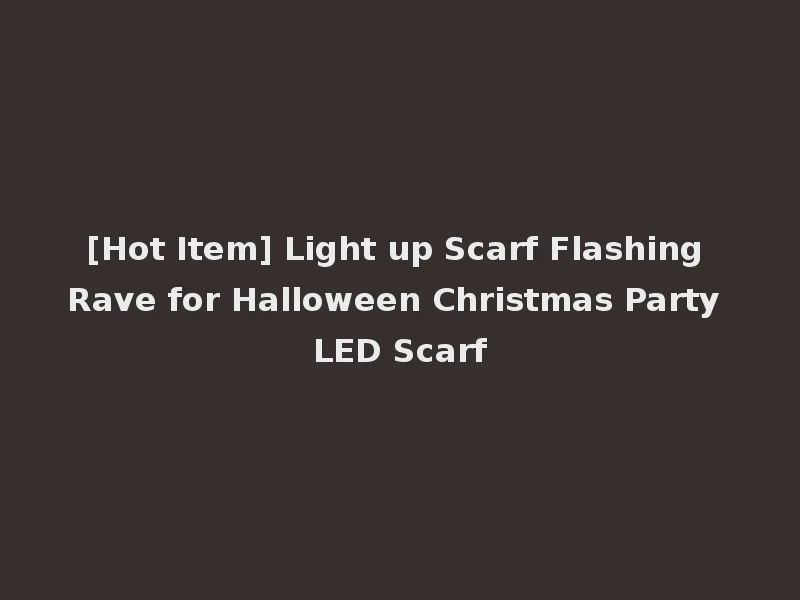 [Hot Item] Light up Scarf Flashing Rave for Halloween Christmas Party LED Scarf