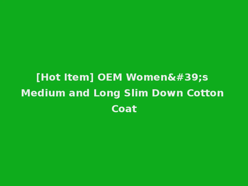 [Hot Item] OEM Women's Medium and Long Slim Down Cotton Coat