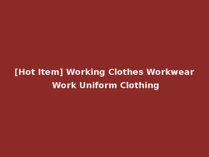 [Hot Item] Working Clothes Workwear Work Uniform Clothing