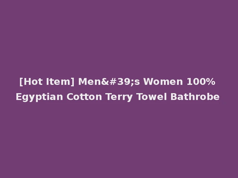 [Hot Item] Men's Women 100% Egyptian Cotton Terry Towel Bathrobe