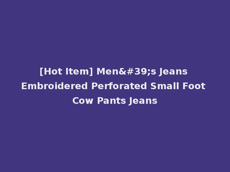 [Hot Item] Men's Jeans Embroidered Perforated Small Foot Cow Pants Jeans