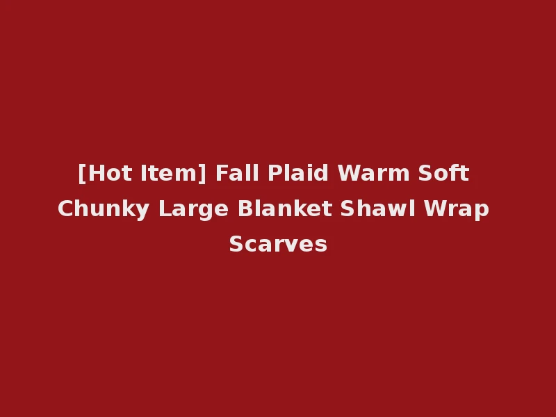 [Hot Item] Fall Plaid Warm Soft Chunky Large Blanket Shawl Wrap Scarves