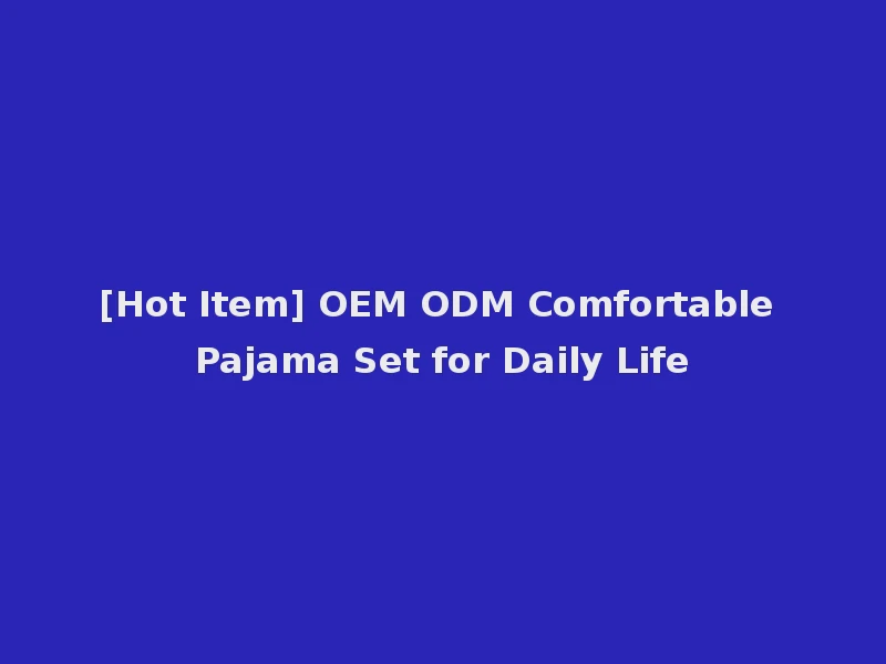 [Hot Item] OEM ODM Comfortable Pajama Set for Daily Life