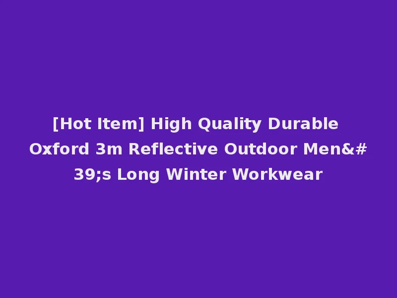 [Hot Item] High Quality Durable Oxford 3m Reflective Outdoor Men's Long Winter Workwear