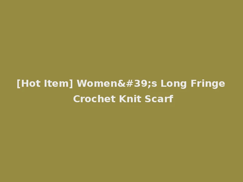 [Hot Item] Women's Long Fringe Crochet Knit Scarf