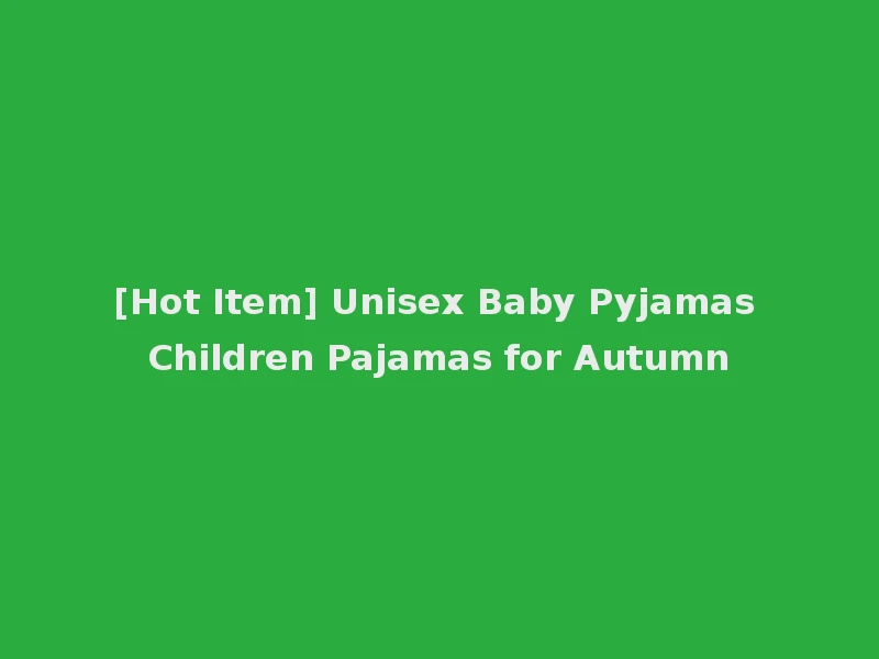 [Hot Item] Unisex Baby Pyjamas Children Pajamas for Autumn