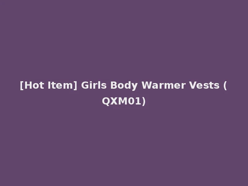 [Hot Item] Girls Body Warmer Vests (QXM01)