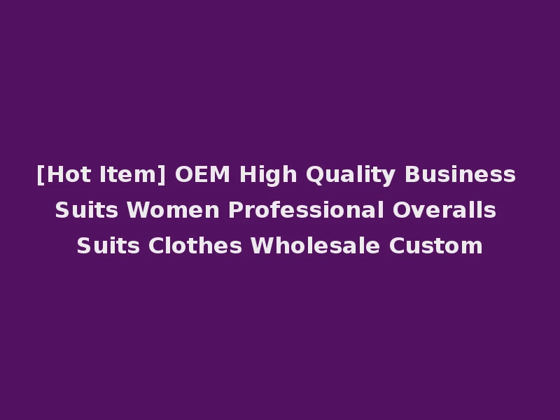 [Hot Item] OEM High Quality Business Suits Women Professional Overalls Suits Clothes Wholesale Custom