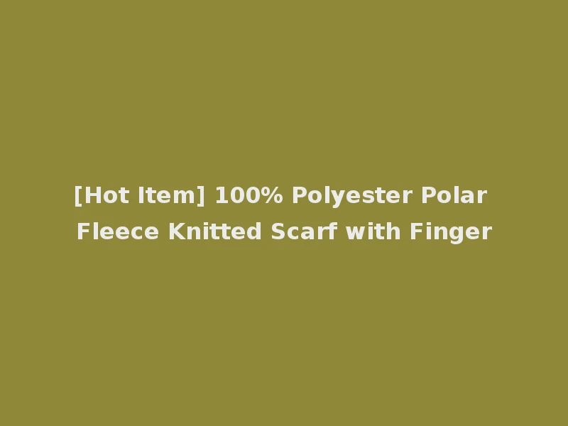 [Hot Item] 100% Polyester Polar Fleece Knitted Scarf with Finger