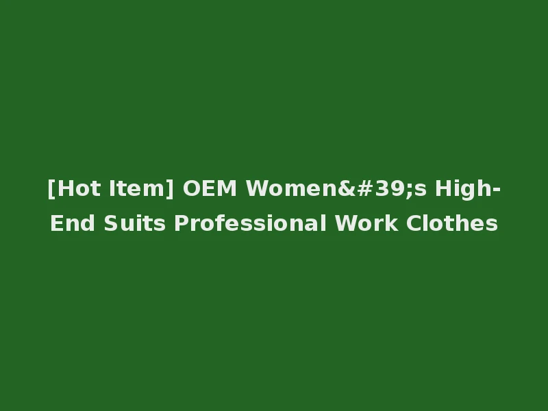 [Hot Item] OEM Women's High-End Suits Professional Work Clothes