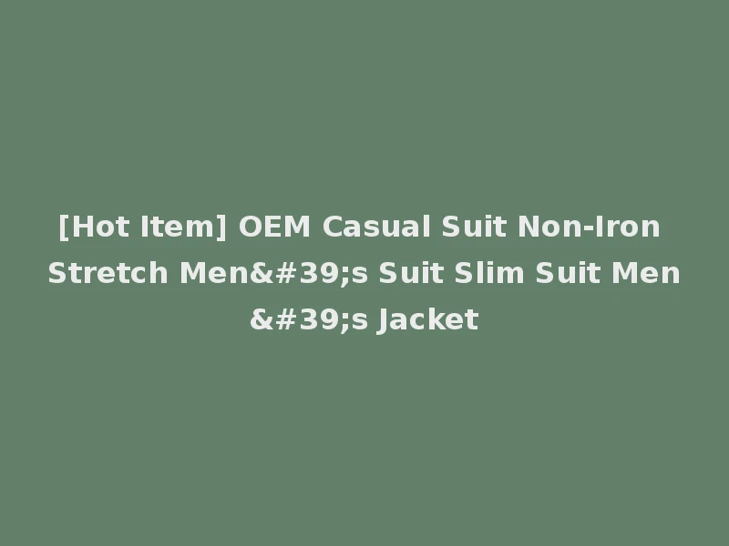 [Hot Item] OEM Casual Suit Non-Iron Stretch Men's Suit Slim Suit Men's Jacket