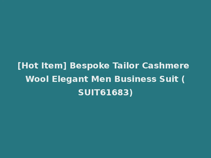 [Hot Item] Bespoke Tailor Cashmere Wool Elegant Men Business Suit (SUIT61683)