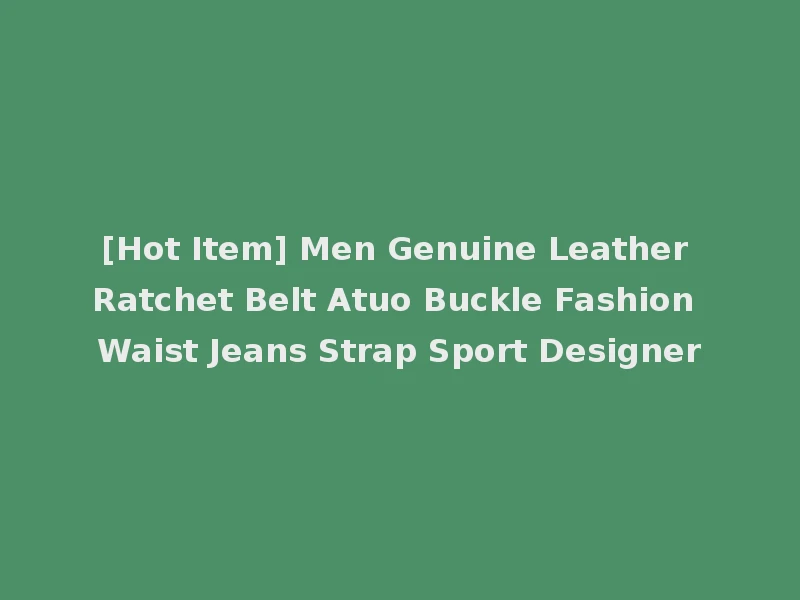 [Hot Item] Men Genuine Leather Ratchet Belt Atuo Buckle Fashion Waist Jeans Strap Sport Designer