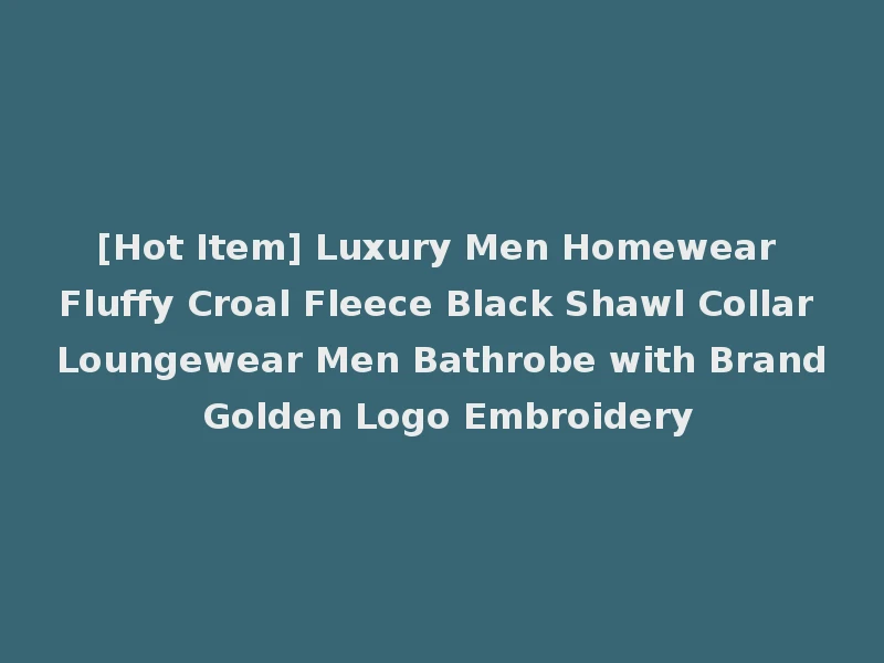 [Hot Item] Luxury Men Homewear Fluffy Croal Fleece Black Shawl Collar Loungewear Men Bathrobe with Brand Golden Logo Embroidery