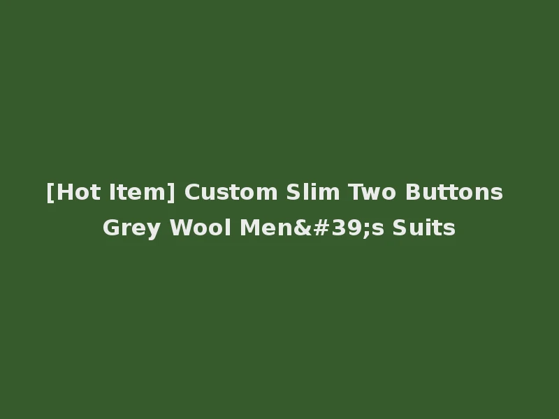 [Hot Item] Custom Slim Two Buttons Grey Wool Men's Suits