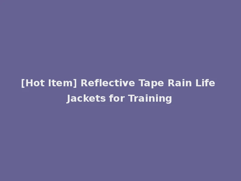 [Hot Item] Reflective Tape Rain Life Jackets for Training