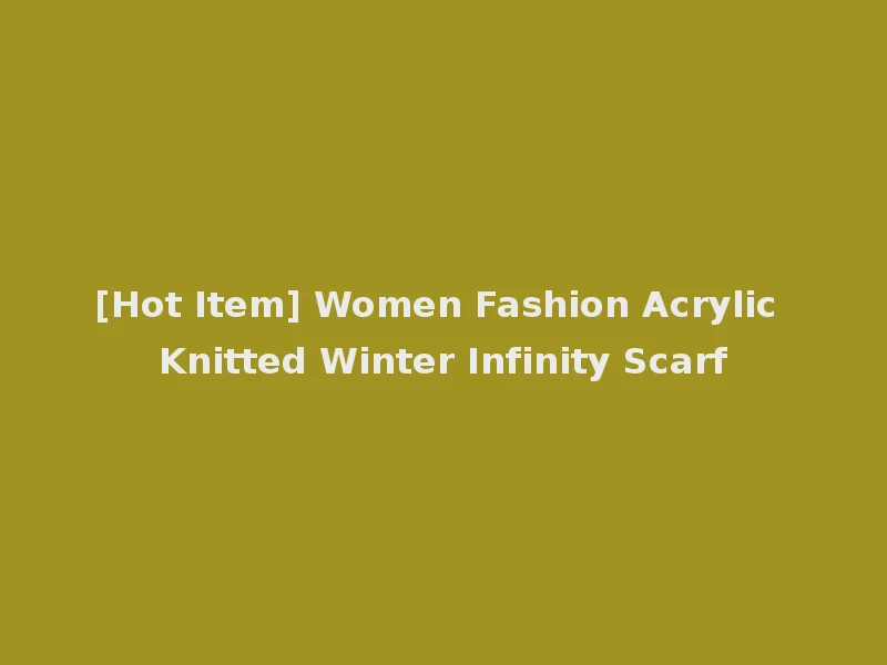[Hot Item] Women Fashion Acrylic Knitted Winter Infinity Scarf