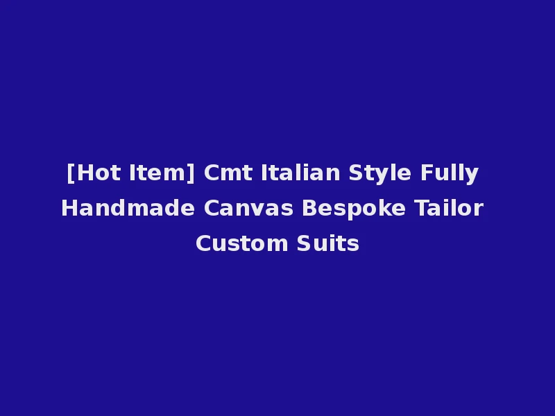 [Hot Item] Cmt Italian Style Fully Handmade Canvas Bespoke Tailor Custom Suits