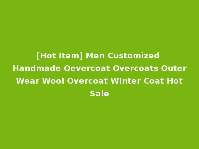 [Hot Item] Men Customized Handmade Oevercoat Overcoats Outer Wear Wool Overcoat Winter Coat Hot Sale