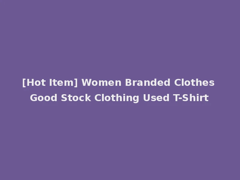 [Hot Item] Women Branded Clothes Good Stock Clothing Used T-Shirt