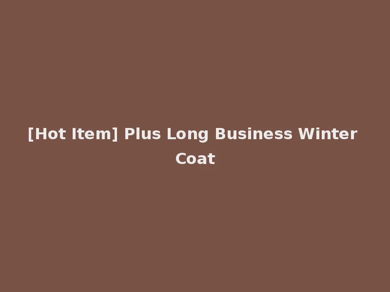 [Hot Item] Plus Long Business Winter Coat
