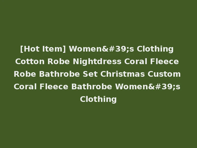 [Hot Item] Women's Clothing Cotton Robe Nightdress Coral Fleece Robe Bathrobe Set Christmas Custom Coral Fleece Bathrobe Women's Clothing
