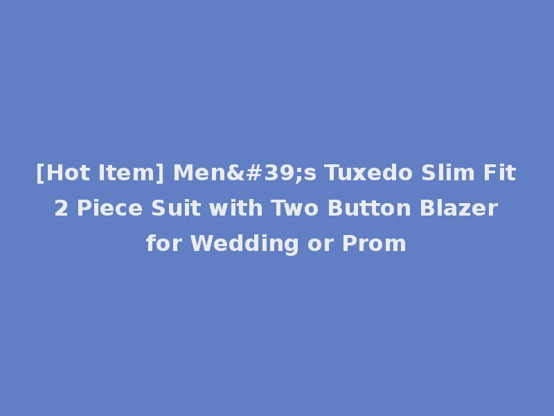 [Hot Item] Men's Tuxedo Slim Fit 2 Piece Suit with Two Button Blazer for Wedding or Prom