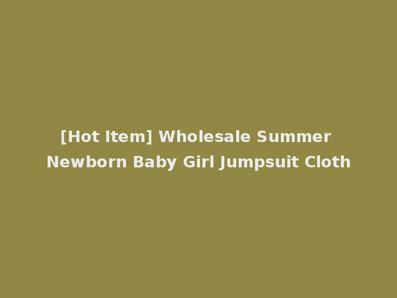 [Hot Item] Wholesale Summer Newborn Baby Girl Jumpsuit Cloth