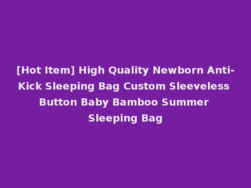 [Hot Item] High Quality Newborn Anti-Kick Sleeping Bag Custom Sleeveless Button Baby Bamboo Summer Sleeping Bag