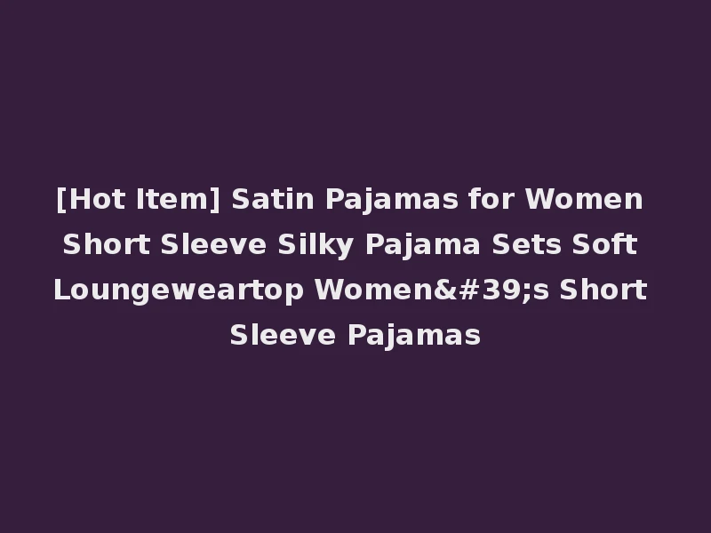 [Hot Item] Satin Pajamas for Women Short Sleeve Silky Pajama Sets Soft Loungeweartop Women's Short Sleeve Pajamas