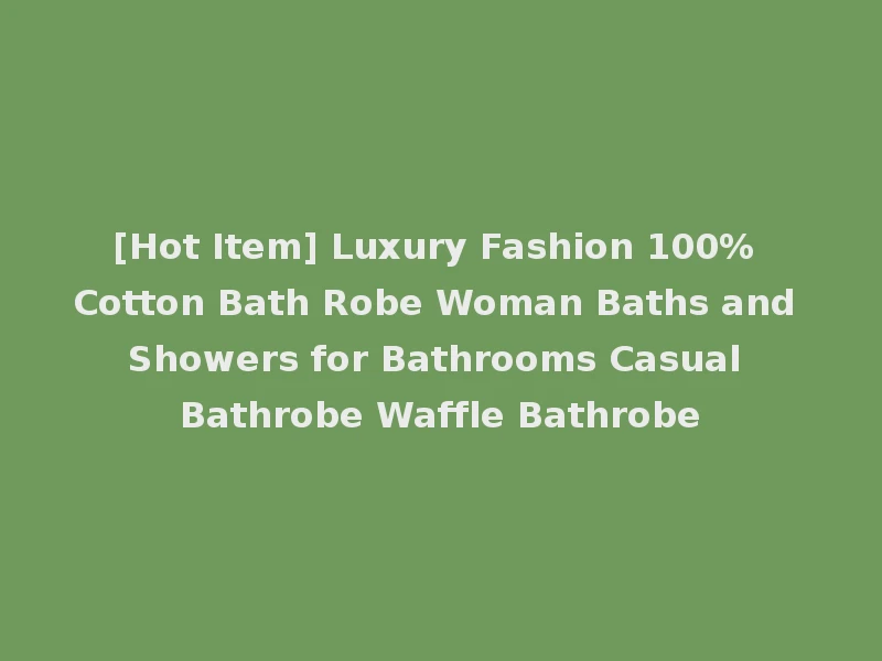 [Hot Item] Luxury Fashion 100% Cotton Bath Robe Woman Baths and Showers for Bathrooms Casual Bathrobe Waffle Bathrobe