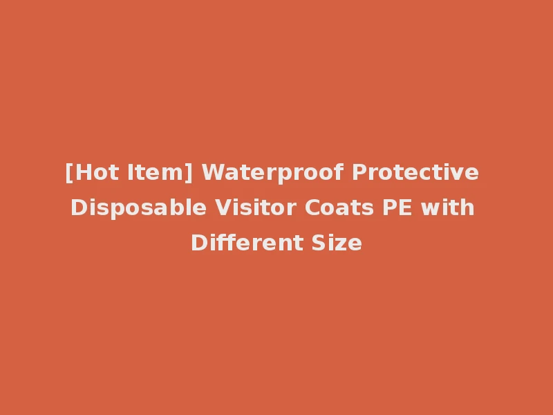 [Hot Item] Waterproof Protective Disposable Visitor Coats PE with Different Size