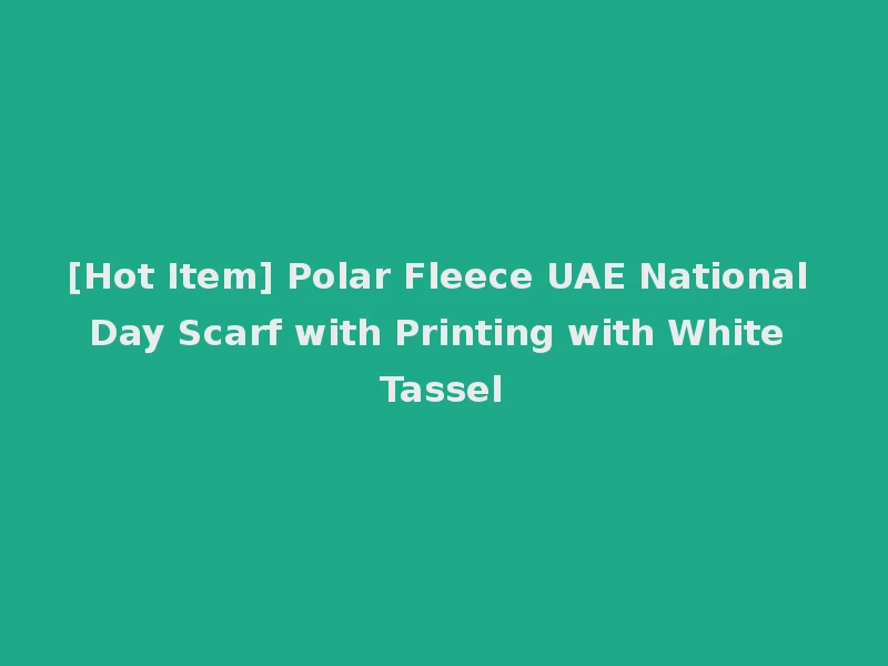 [Hot Item] Polar Fleece UAE National Day Scarf with Printing with White Tassel